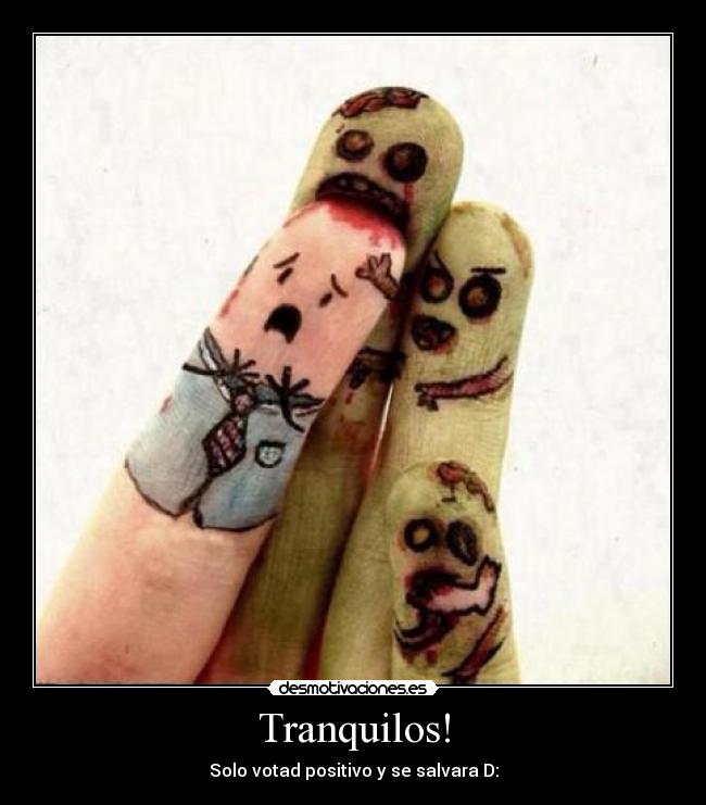 Tranquilos! - Solo votad positivo y se salvara D: