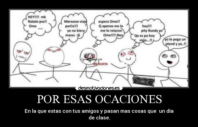 POR ESAS OCACIONES - En la que estas con tus amigos y pasan mas cosas que  un día
de clase.