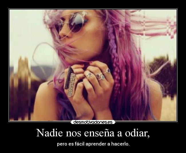 Nadie nos enseña a odiar, -