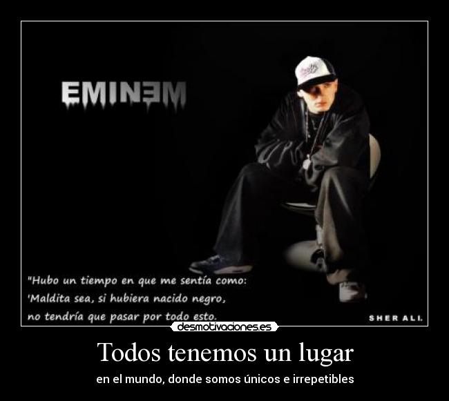 Todos tenemos un lugar - en el mundo, donde somos únicos e irrepetibles