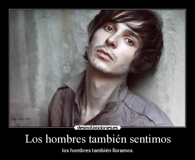 Los hombres también sentimos - los hombres también lloramos.