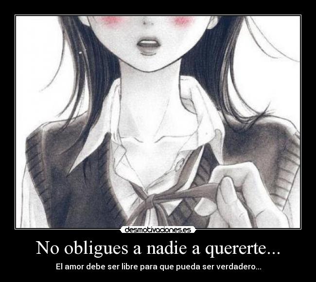 No obligues a nadie a quererte... -