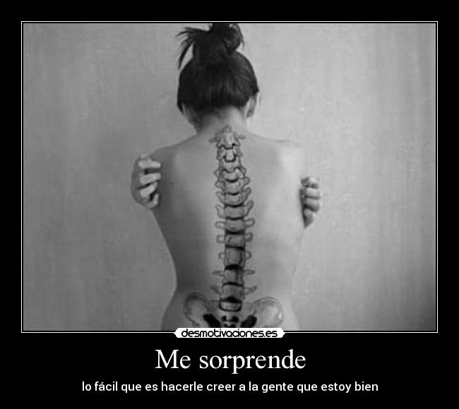 Me sorprende - lo fácil que es hacerle creer a la gente que estoy bien