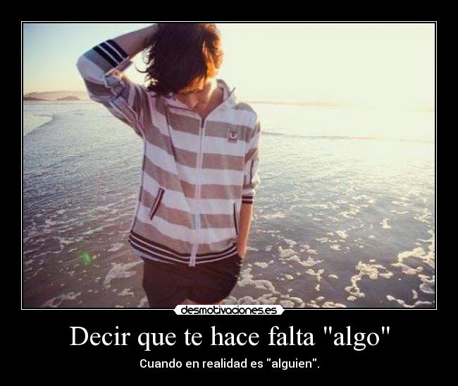 Decir que te hace falta algo -