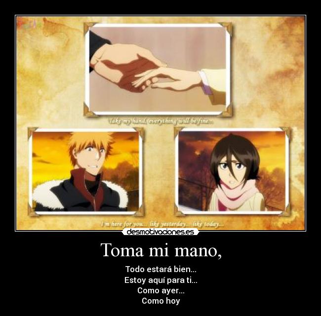 Toma mi mano, - Todo estará bien...
Estoy aquí para ti...
Como ayer...
Como hoy