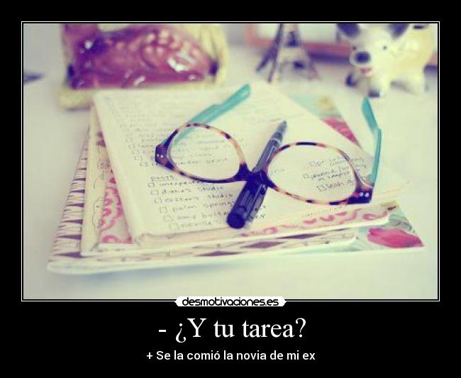 - ¿Y tu tarea? -