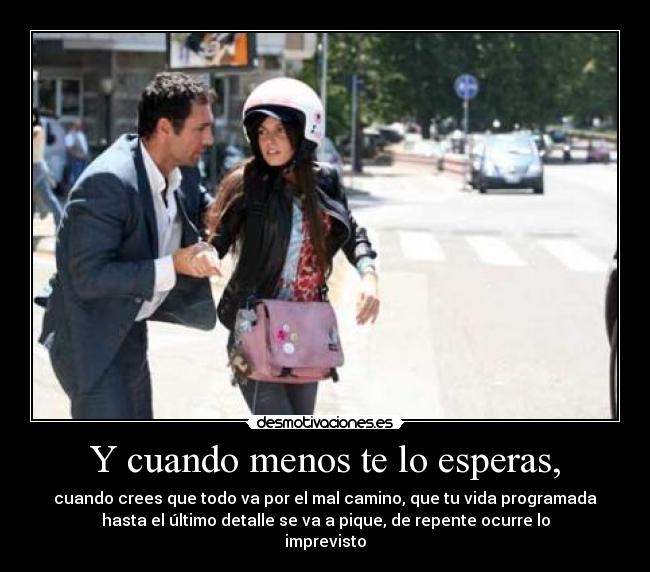 Y cuando menos te lo esperas, -