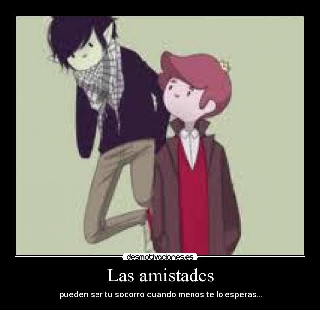 Las amistades - pueden ser tu socorro cuando menos te lo esperas...