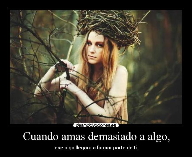 Cuando amas demasiado a algo, - 