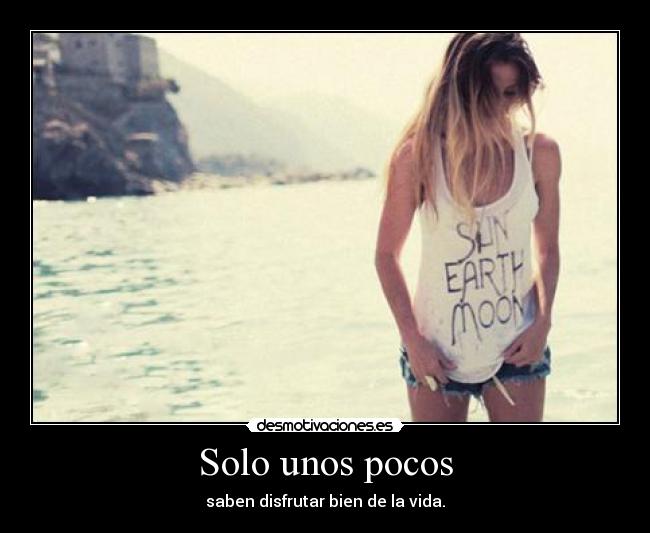 Solo unos pocos - saben disfrutar bien de la vida.