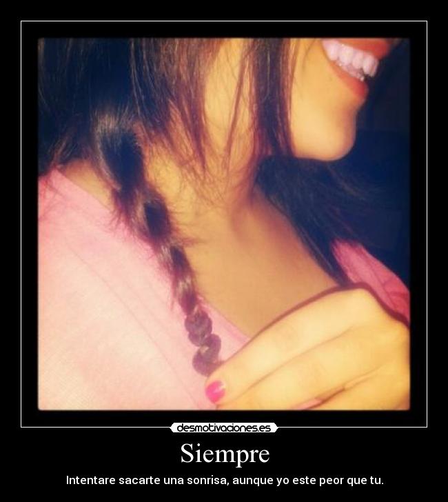 Siempre - Intentare sacarte una sonrisa, aunque yo este peor que tu.