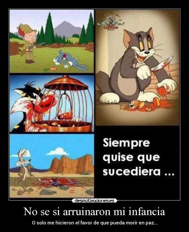 No se si arruinaron mi infancia - O solo me hicieron el favor de que pueda morir en paz...