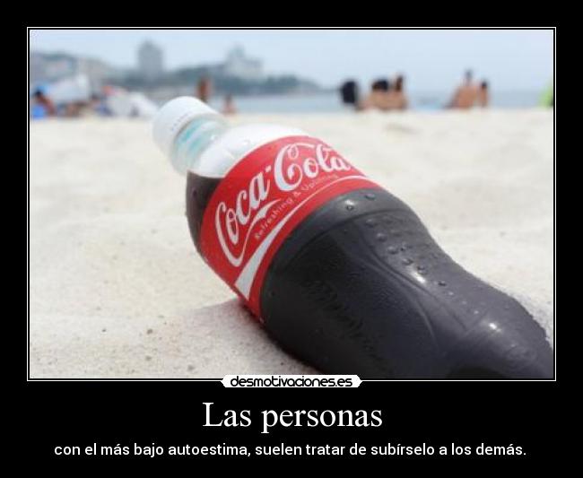 Las personas - con el más bajo autoestima, suelen tratar de subírselo a los demás. ♥