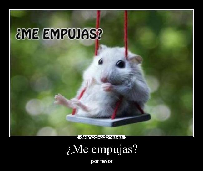 ¿Me empujas? -