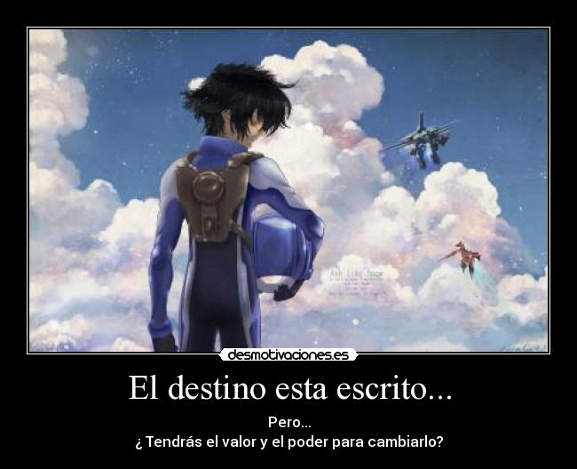 El destino esta escrito... - Pero...
¿ Tendrás el valor y el poder para cambiarlo?