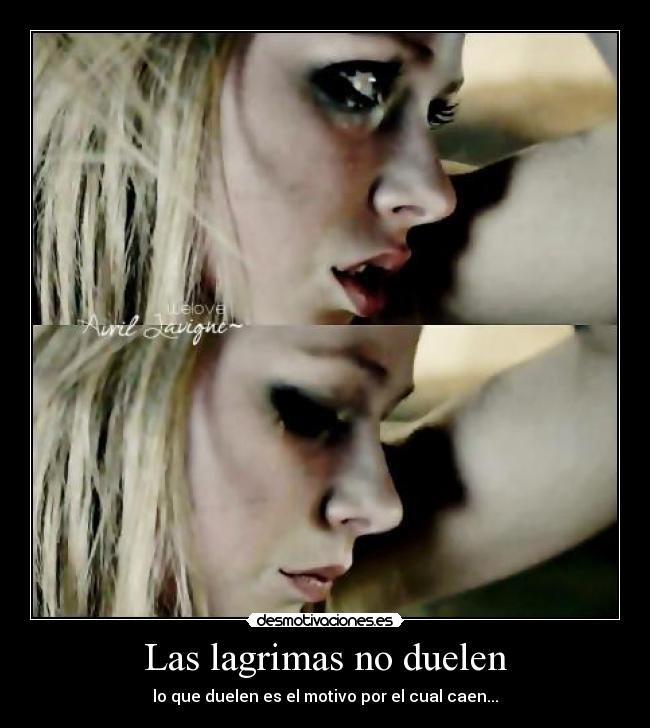 Las lagrimas no duelen - lo que duelen es el motivo por el cual caen...