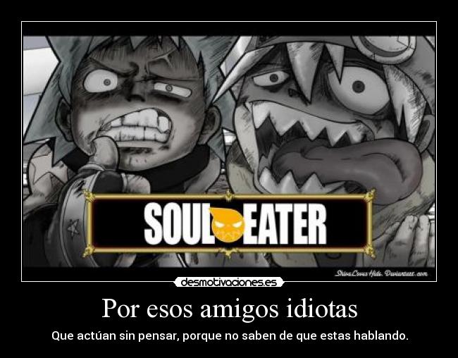 Por esos amigos idiotas -