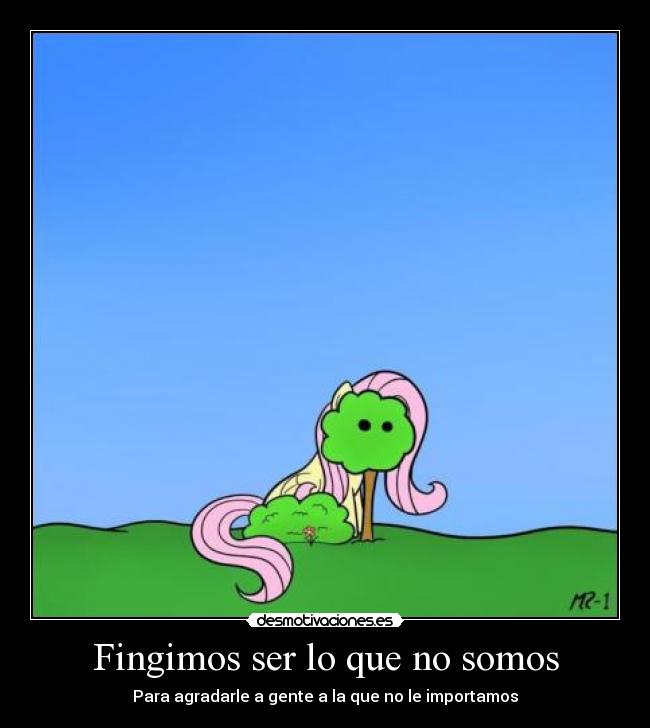 Fingimos ser lo que no somos - Para agradarle a gente a la que no le importamos