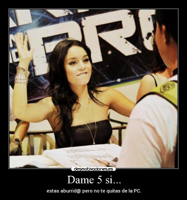 Dame 5 si... - estas aburrid@ pero no te quitas de la PC.