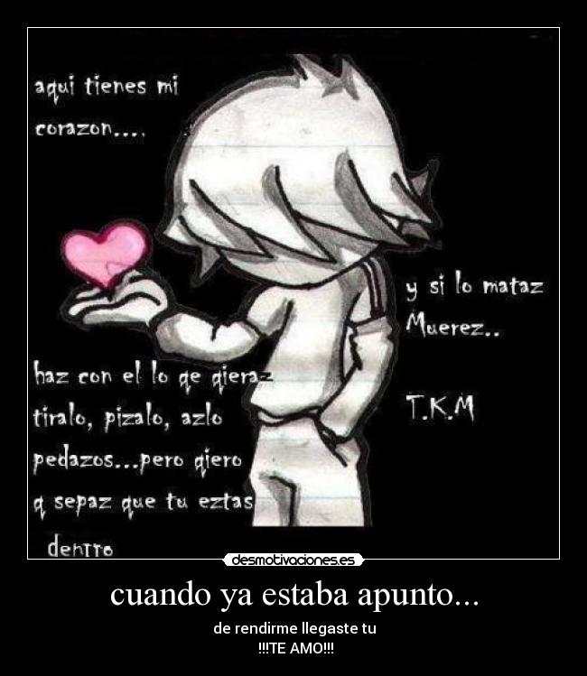 cuando ya estaba apunto... - de rendirme llegaste tu
!!!TE AMO!!!