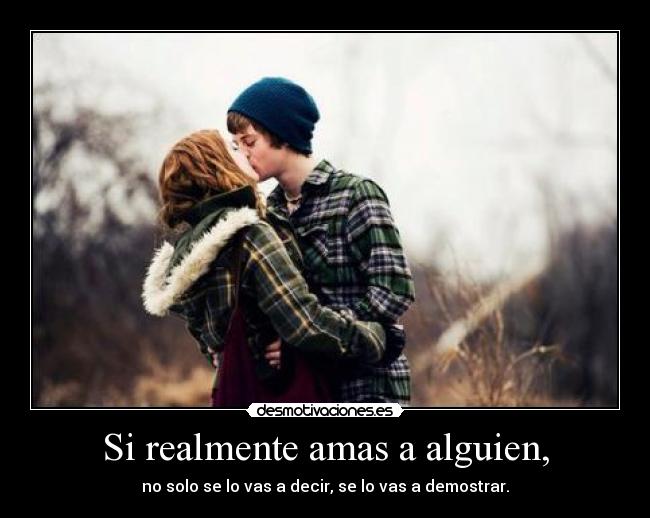 Si realmente amas a alguien, -