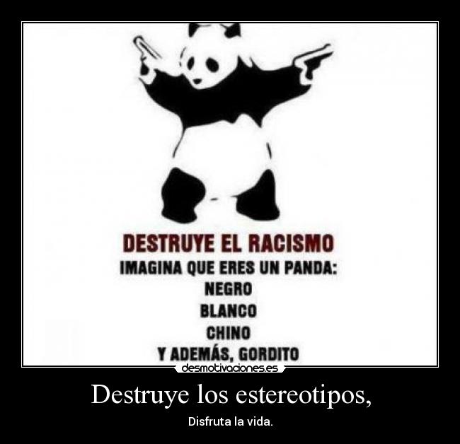 Destruye los estereotipos, - Disfruta la vida.