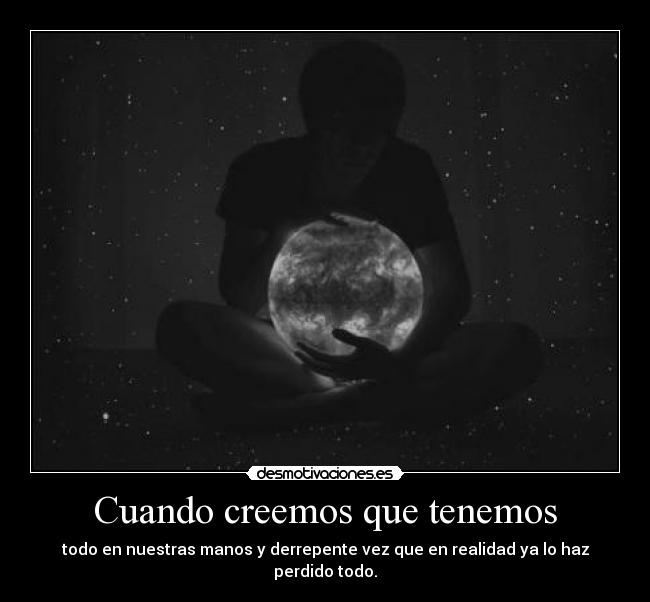 Cuando creemos que tenemos -