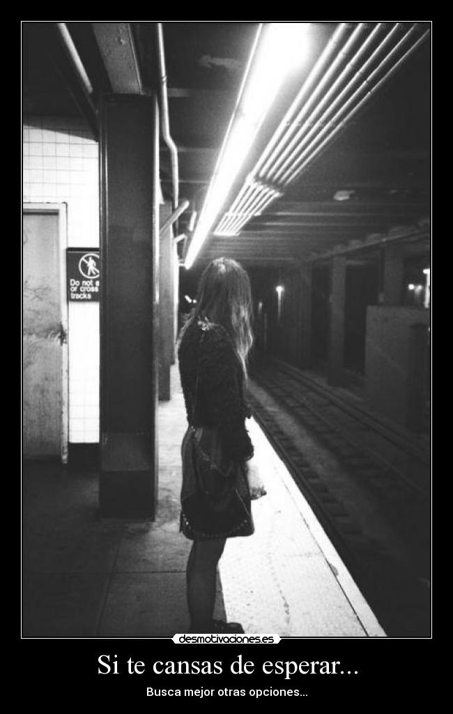 Si te cansas de esperar... -