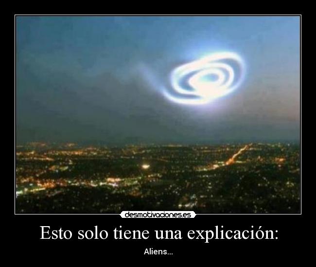 Esto solo tiene una explicación: - Aliens...