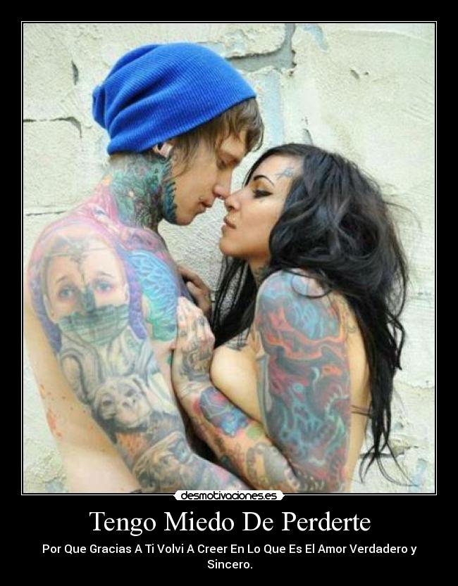 Tengo Miedo De Perderte - Por Que Gracias A Ti Volvi A Creer En Lo Que Es El Amor Verdadero y Sincero.