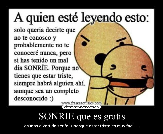 SONRIE que es gratis - es mas divertido ser feliz porque estar triste es muy facil.....