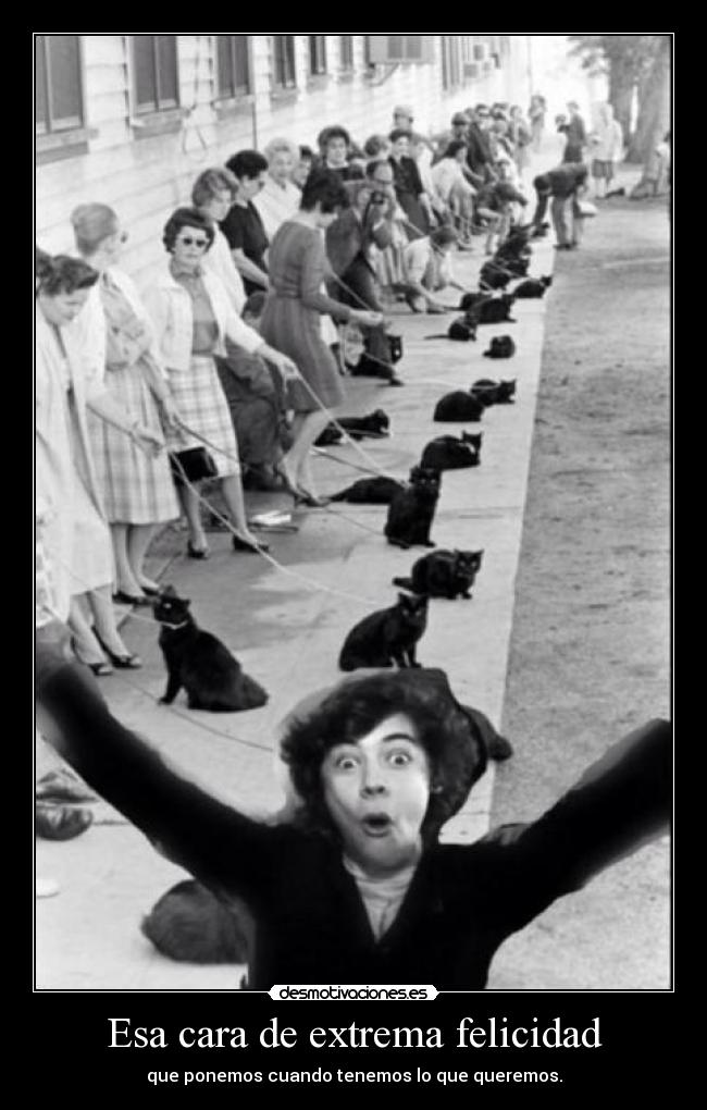 Esa cara de extrema felicidad - que ponemos cuando tenemos lo que queremos.