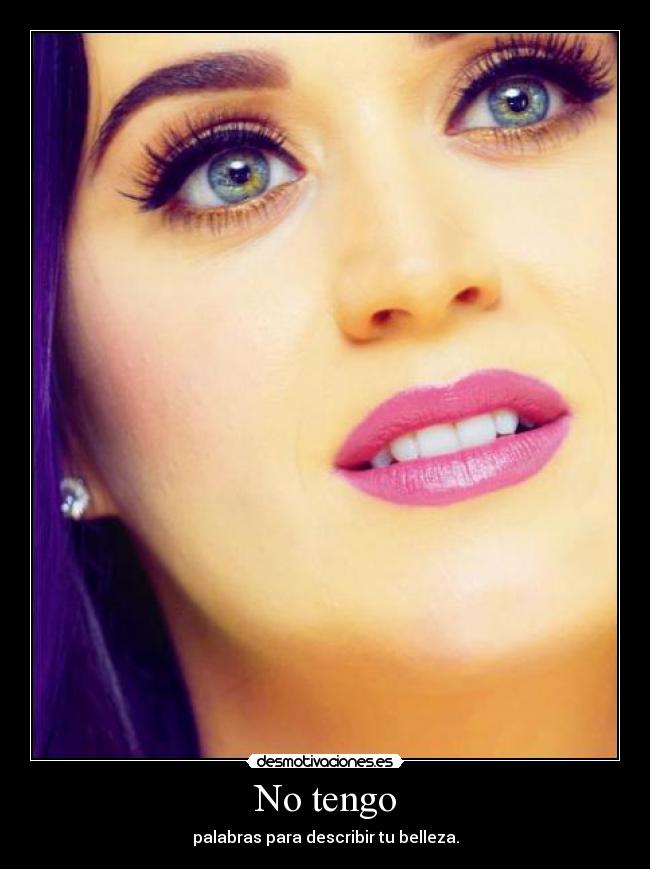 No tengo - palabras para describir tu belleza.