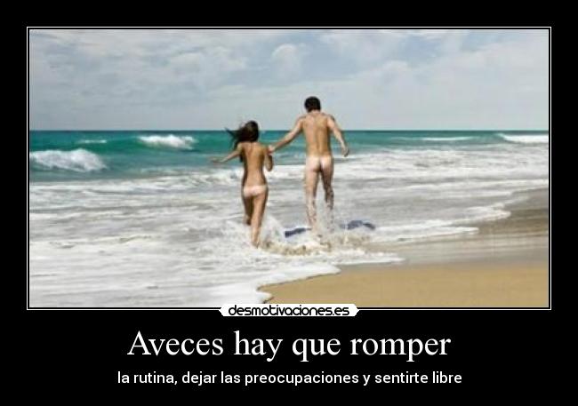 Aveces hay que romper - la rutina, dejar las preocupaciones y sentirte libre