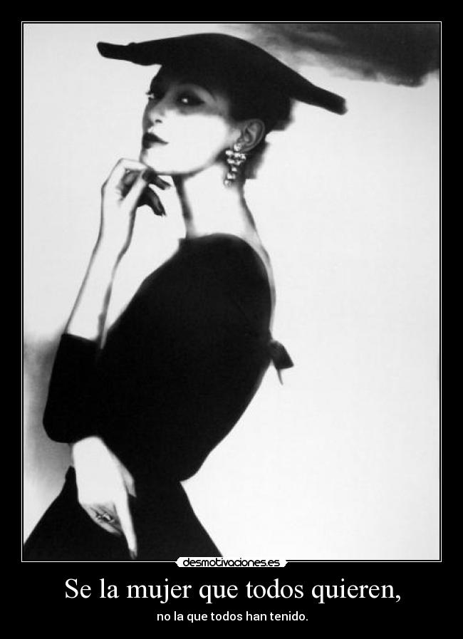 Se la mujer que todos quieren, - no la que todos han tenido.