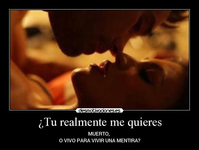¿Tu realmente me quieres - MUERTO,
O VIVO PARA VIVIR UNA MENTIRA?