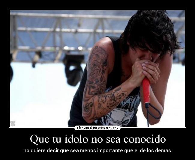 Que tu idolo no sea conocido - no quiere decir que sea menos importante que el de los demas.