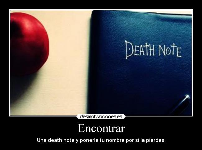 Encontrar - Una death note y ponerle tu nombre por si la pierdes.