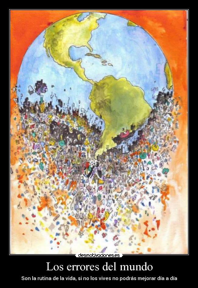 Los errores del mundo - Son la rutina de la vida, si no los vives no podrás mejorar día a día