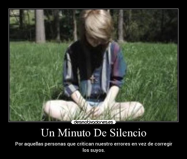 Un Minuto De Silencio - Por aquellas personas que critican nuestro errores en vez de corregir los suyos.
