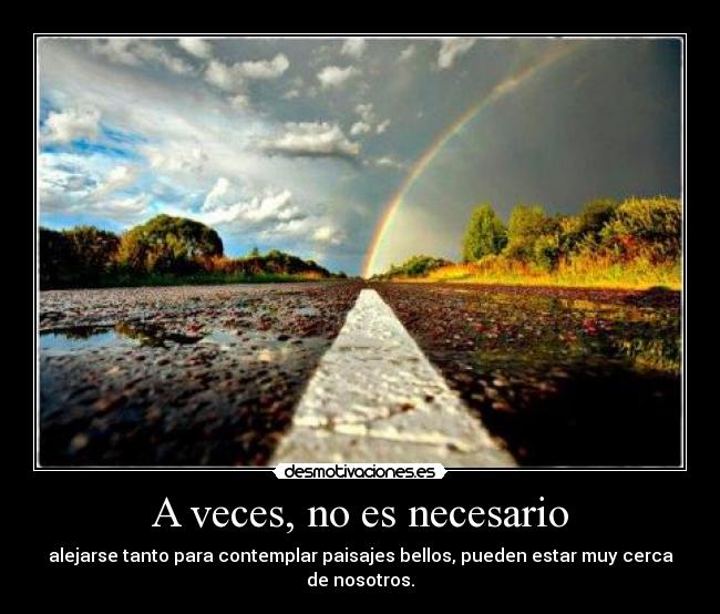 A veces, no es necesario - alejarse tanto para contemplar paisajes bellos, pueden estar muy cerca de nosotros.