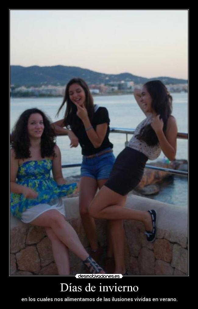 Días de invierno - en los cuales nos alimentamos de las ilusiones vividas en verano.