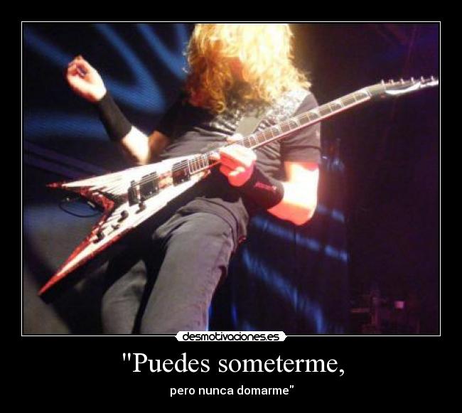 Puedes someterme, - pero nunca domarme