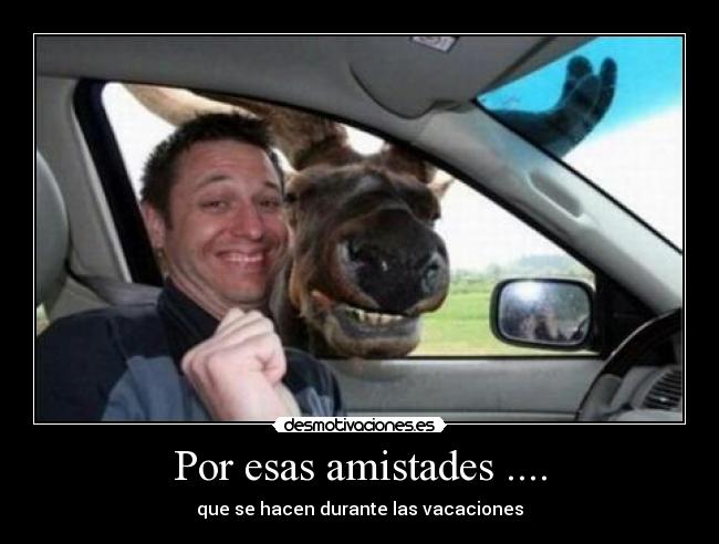 Por esas amistades .... -