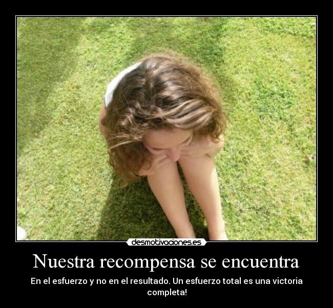 Nuestra recompensa se encuentra - En el esfuerzo y no en el resultado. Un esfuerzo total es una victoria completa!