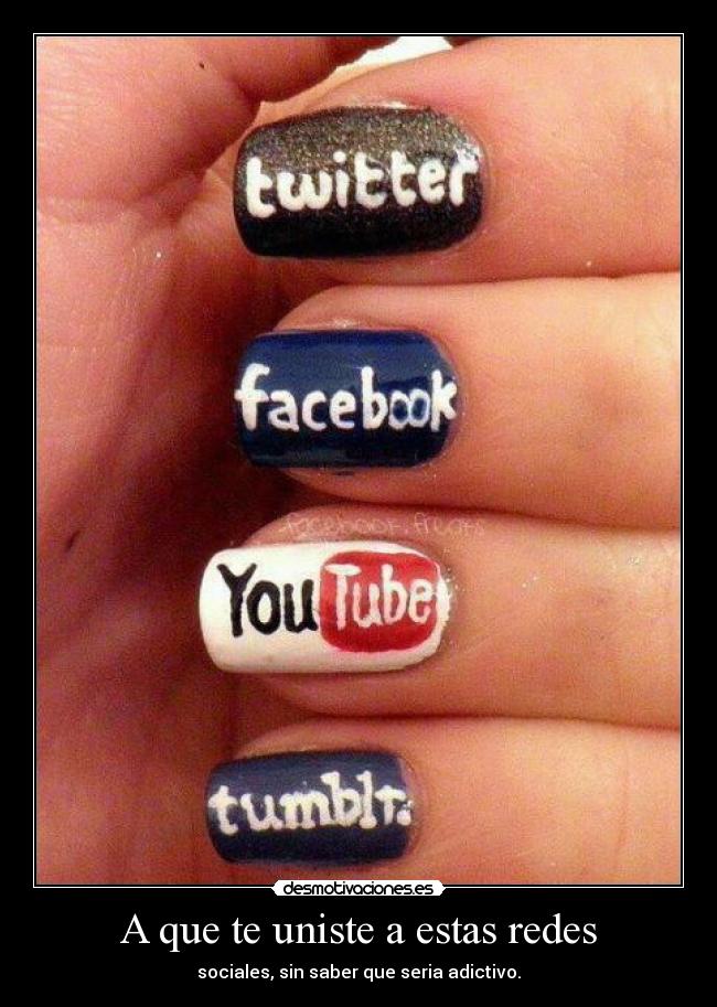 A que te uniste a estas redes - sociales, sin saber que seria adictivo.