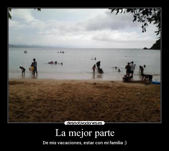 La mejor parte - De mis vacaciones, estar con mi familia :)