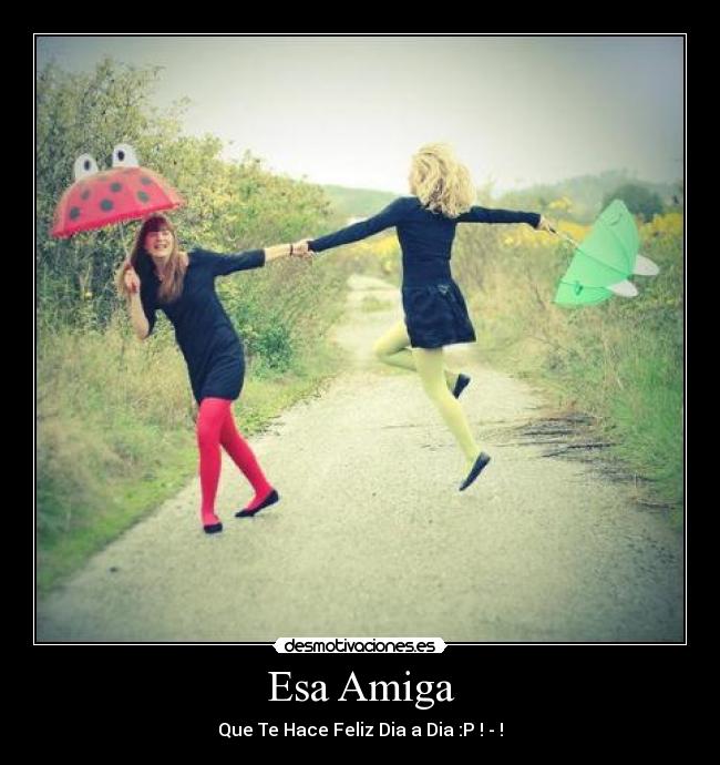 Esa Amiga - Que Te Hace Feliz Dia a Dia :P !♥-♥!