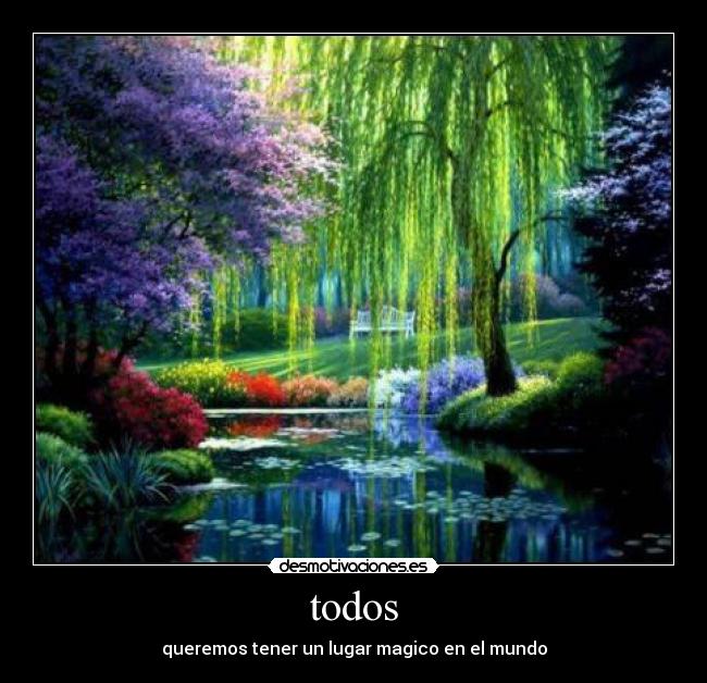 todos - queremos tener un lugar magico en el mundo