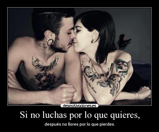 Si no luchas por lo que quieres, - 